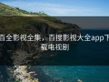 百全影视全集，百搜影视大全app下载电视剧