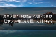 每日大赛在线观看的机制让我改观：把争议讲明白更好懂，先别下结论