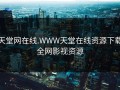 天堂网在线.WWW天堂在线资源下载全网影视资源