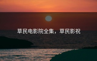 草民电影院全集，草民影祝