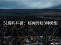 51爆料科普：秘闻背后3种类型