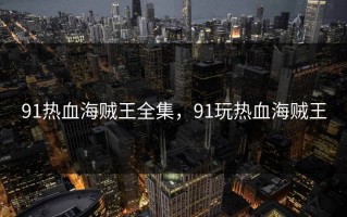 91热血海贼王全集，91玩热血海贼王
