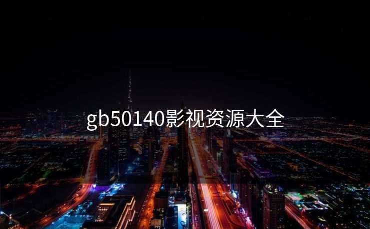 gb50140影视资源大全-第1张图片-黑料不打烊 - 每日新鲜吃瓜平台 gb50140影视资源大全-第1张图片-黑料不打烊 - 每日新鲜吃瓜平台