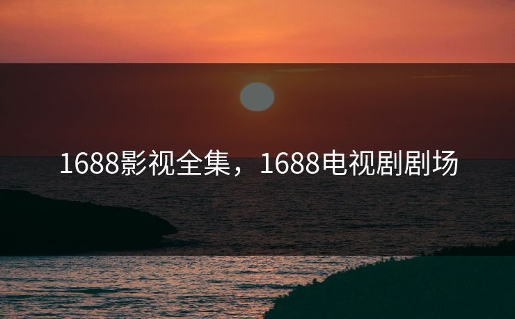 1688影视全集,1688电视剧剧场-第1张图片-黑料不打烊 - 每日新鲜吃瓜平台 1688影视全集,1688电视剧剧场-第1张图片-黑料不打烊 - 每日新鲜吃瓜平台