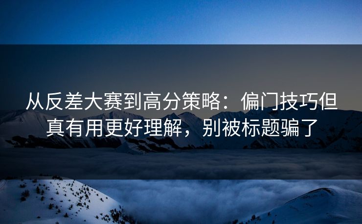 从反差大赛到高分策略:偏门技巧但真有用更好理解,别被标题骗了-第1张图片-黑料不打烊 - 每日新鲜吃瓜平台 从反差大赛到高分策略:偏门技巧但真有用更好理解,别被标题骗了-第1张图片-黑料不打烊 - 每日新鲜吃瓜平台